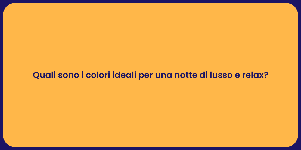 Quali sono i colori ideali per una notte di lusso e relax?