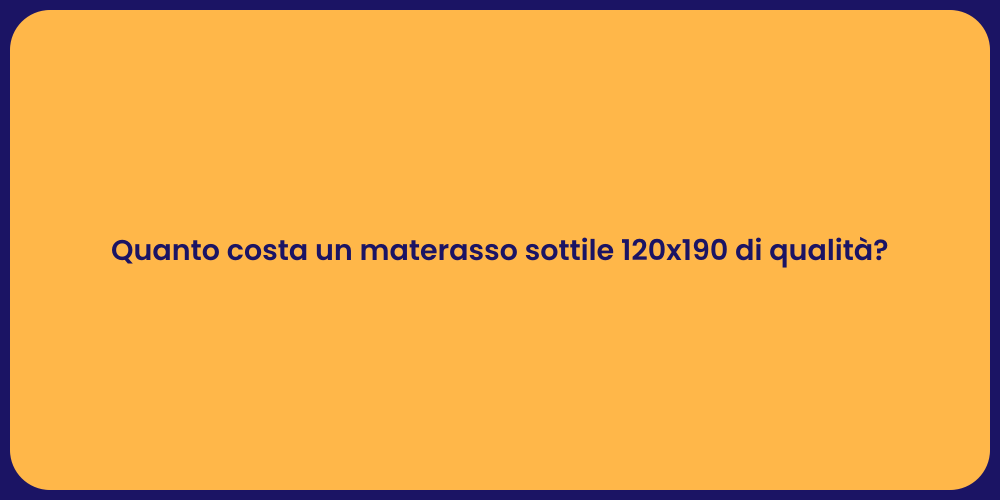 Quanto costa un materasso sottile 120x190 di qualità?