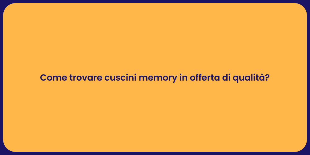 Come trovare cuscini memory in offerta di qualità?
