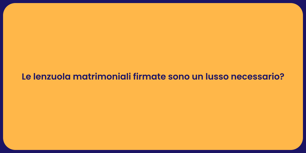 Le lenzuola matrimoniali firmate sono un lusso necessario?
