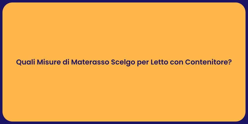 Quali Misure di Materasso Scelgo per Letto con Contenitore?