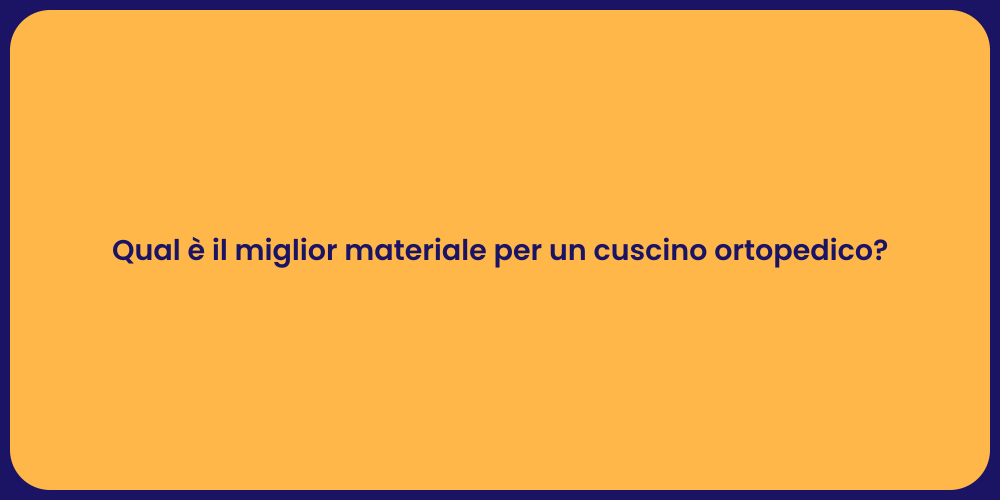 Qual è il miglior materiale per un cuscino ortopedico?