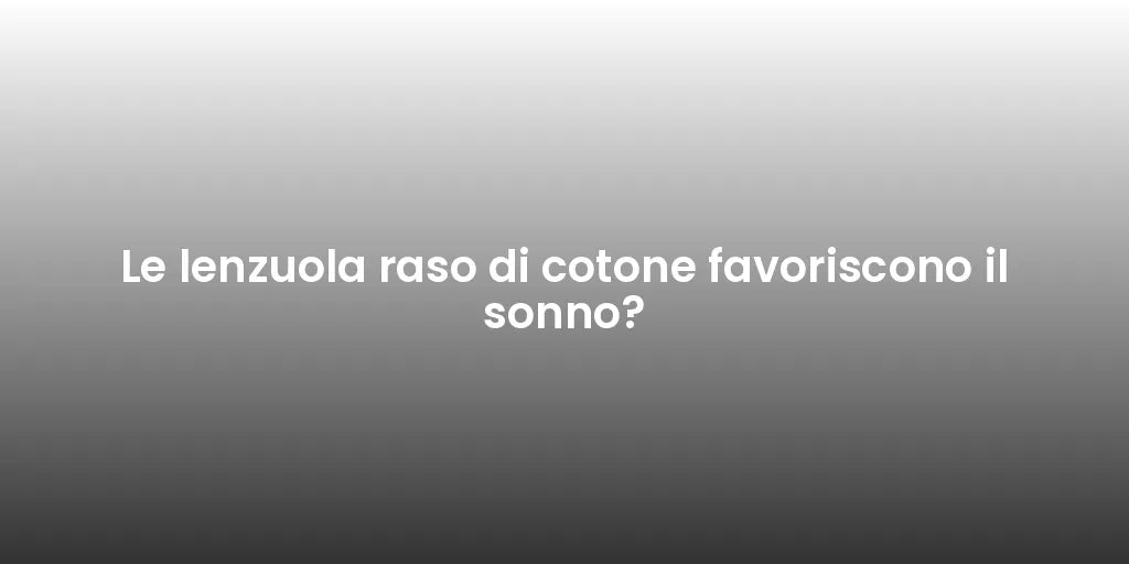 Le lenzuola raso di cotone favoriscono il sonno?