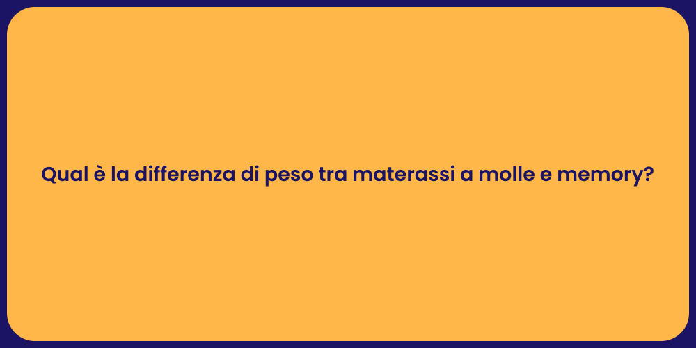 Qual è la differenza di peso tra materassi a molle e memory?