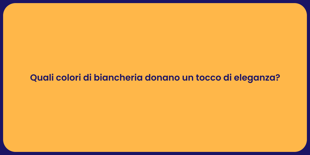Quali colori di biancheria donano un tocco di eleganza?