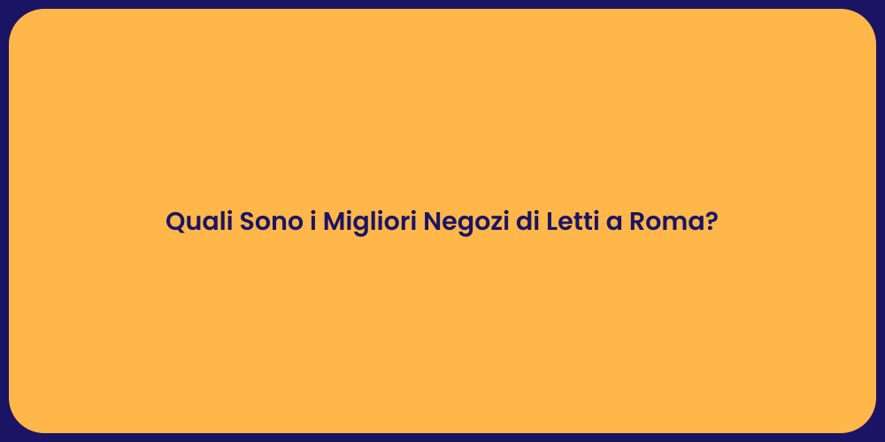 Quali Sono i Migliori Negozi di Letti a Roma?