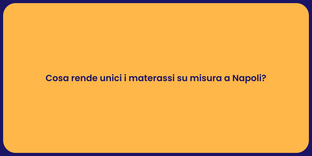 Cosa rende unici i materassi su misura a Napoli?