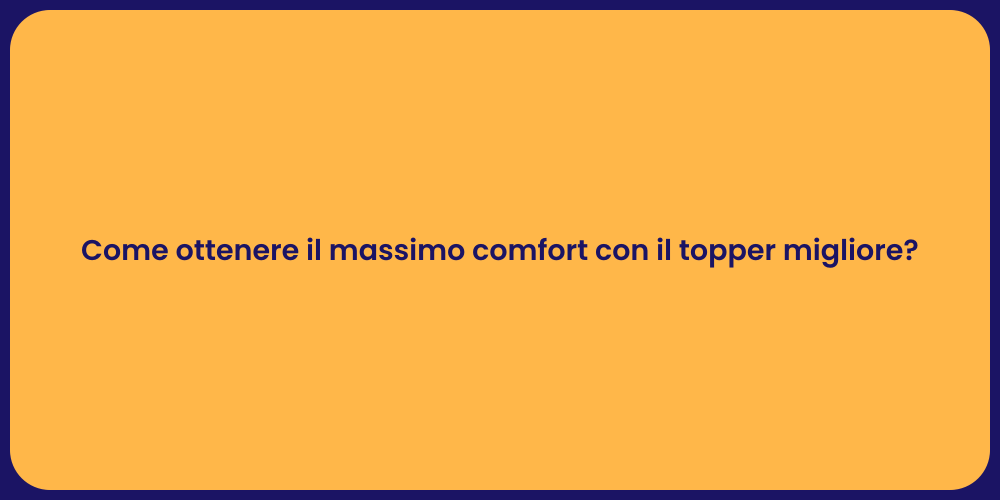 Come ottenere il massimo comfort con il topper migliore?
