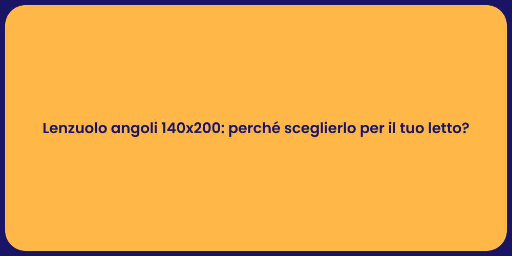 Lenzuolo angoli 140x200: perché sceglierlo per il tuo letto?
