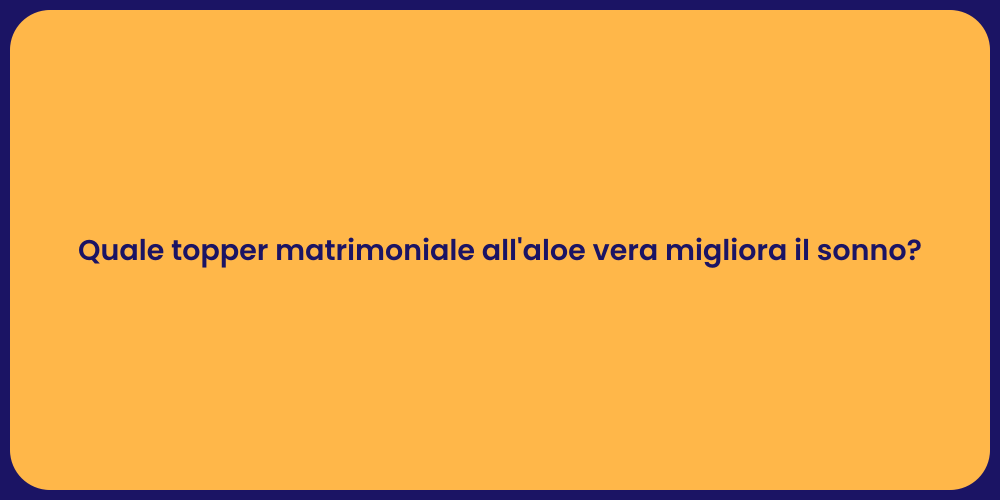 Quale topper matrimoniale all'aloe vera migliora il sonno?
