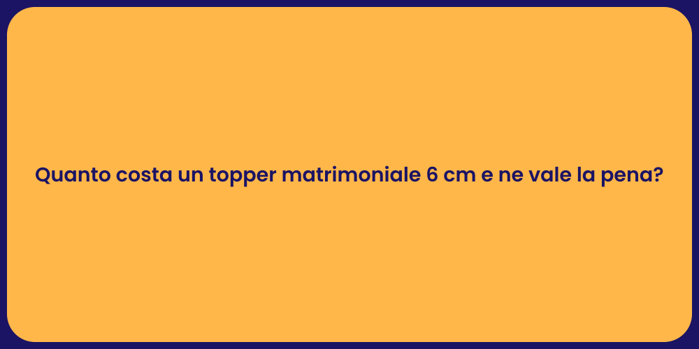 Quanto costa un topper matrimoniale 6 cm e ne vale la pena?