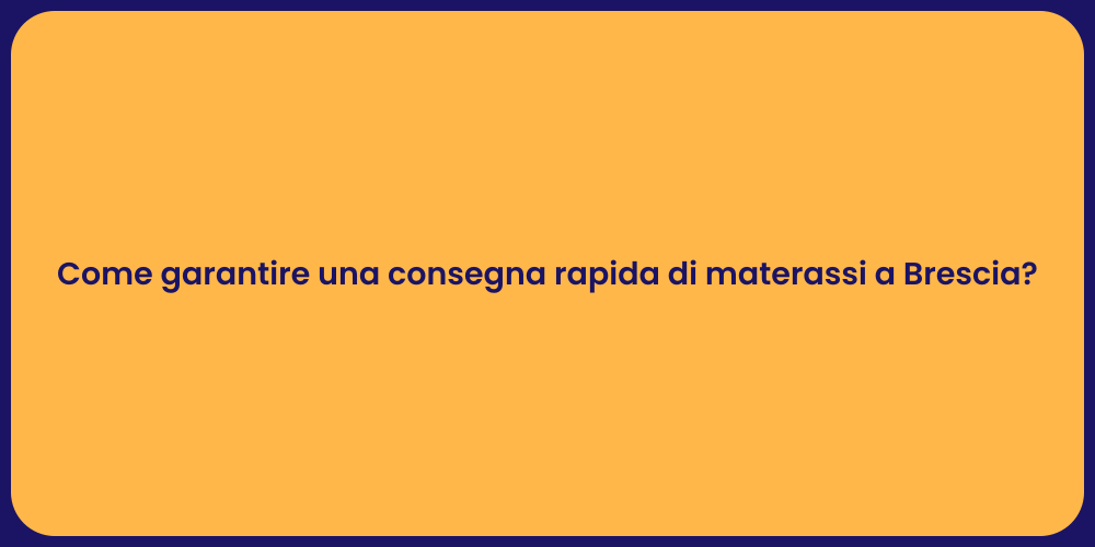 Come garantire una consegna rapida di materassi a Brescia?