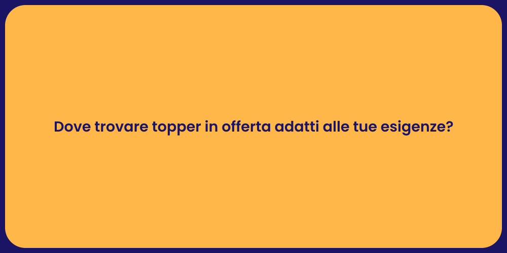 Dove trovare topper in offerta adatti alle tue esigenze?