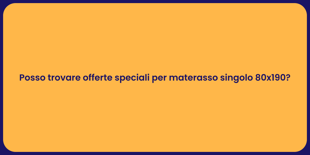 Posso trovare offerte speciali per materasso singolo 80x190?