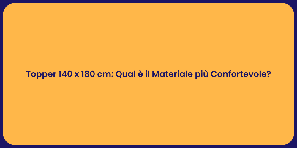 Topper 140 x 180 cm: Qual è il Materiale più Confortevole?