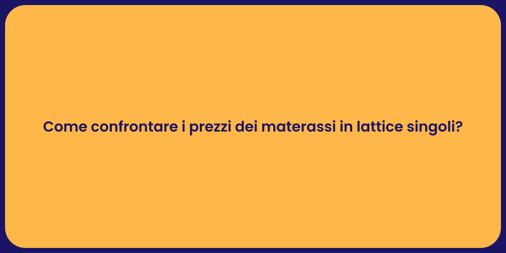 Come confrontare i prezzi dei materassi in lattice singoli?