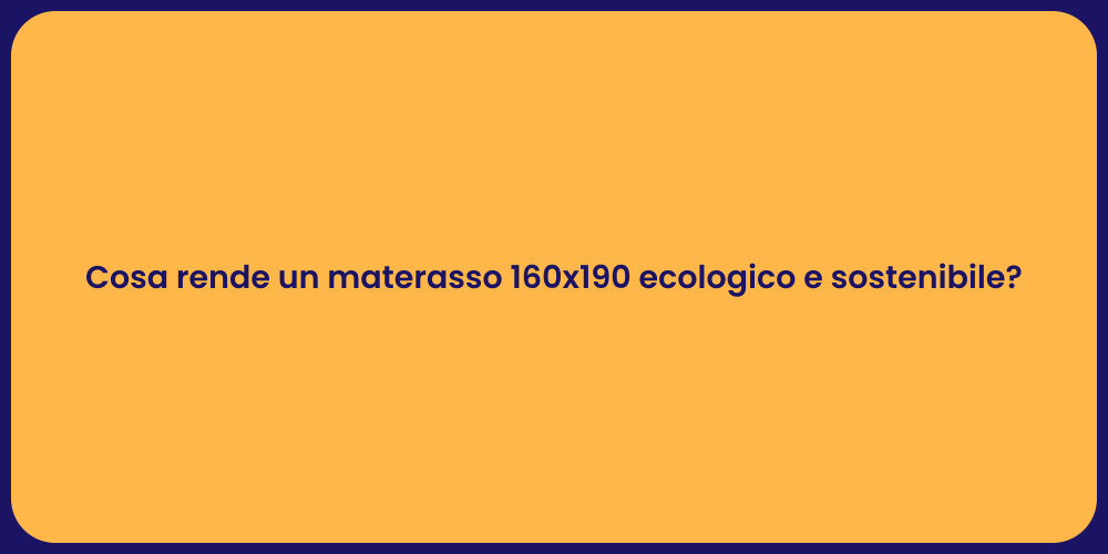 Cosa rende un materasso 160x190 ecologico e sostenibile?