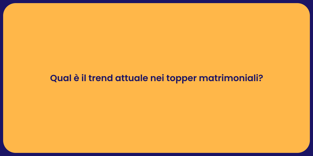 Qual è il trend attuale nei topper matrimoniali?