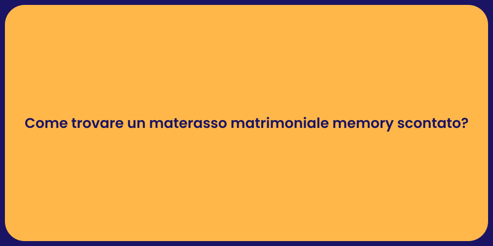 Come trovare un materasso matrimoniale memory scontato?