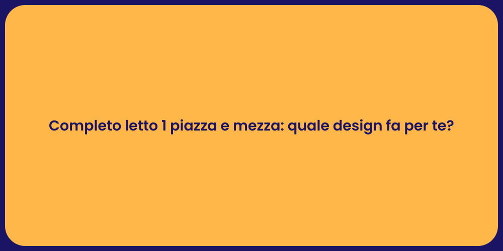 Completo letto 1 piazza e mezza: quale design fa per te?