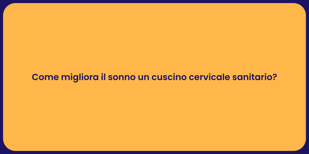 Come migliora il sonno un cuscino cervicale sanitario?