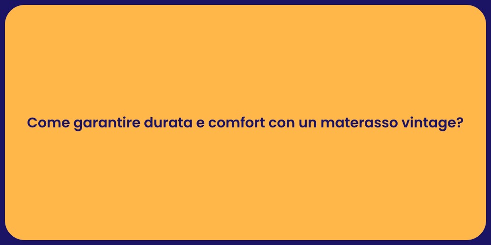 Come garantire durata e comfort con un materasso vintage?