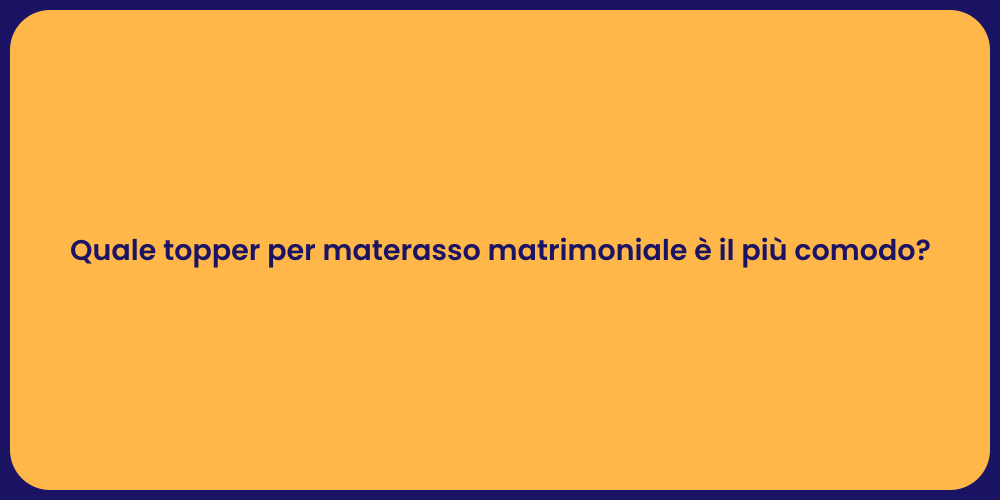 Quale topper per materasso matrimoniale è il più comodo?