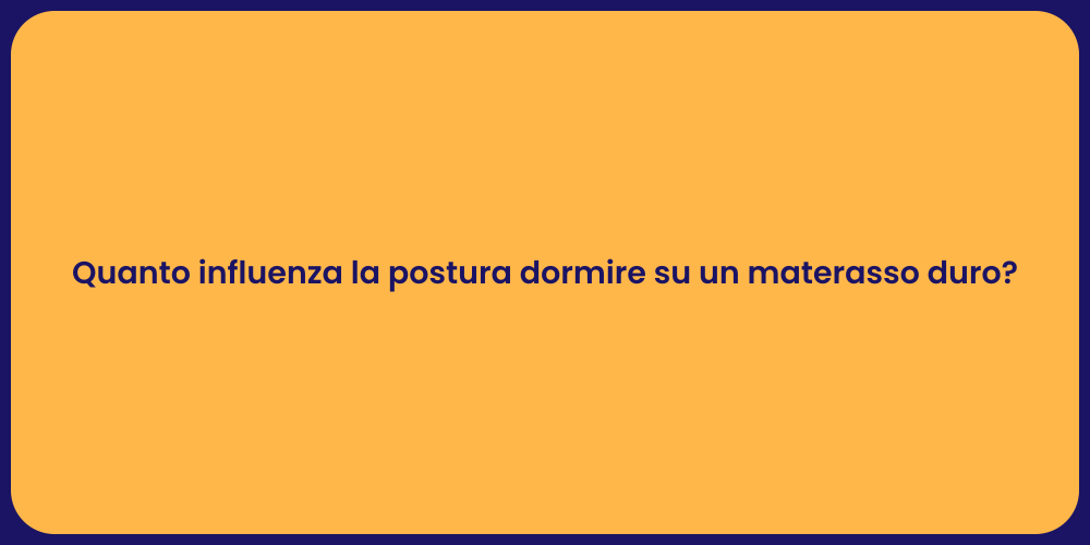 Quanto influenza la postura dormire su un materasso duro?