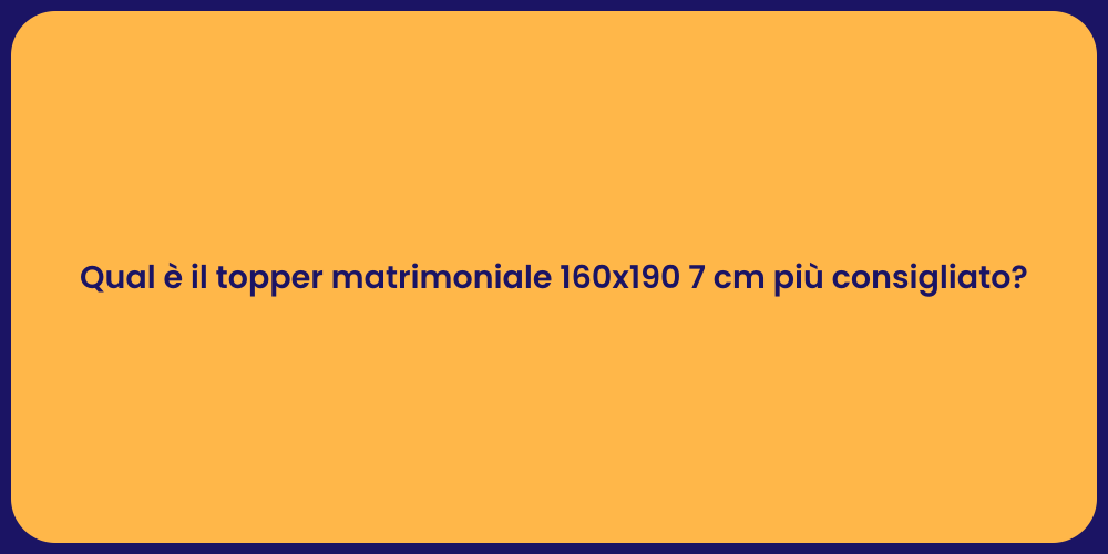 Qual è il topper matrimoniale 160x190 7 cm più consigliato?