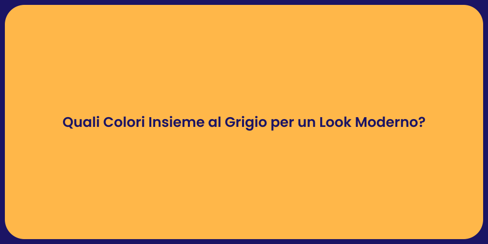 Quali Colori Insieme al Grigio per un Look Moderno?