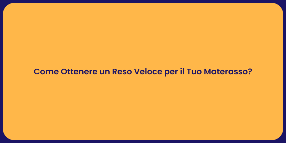 Come Ottenere un Reso Veloce per il Tuo Materasso?