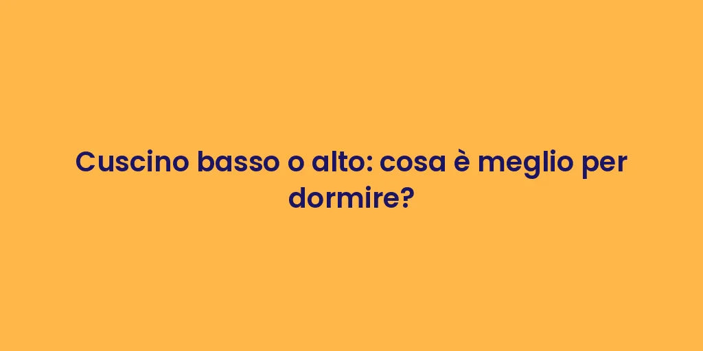 Cuscino basso o alto: cosa è meglio per dormire?