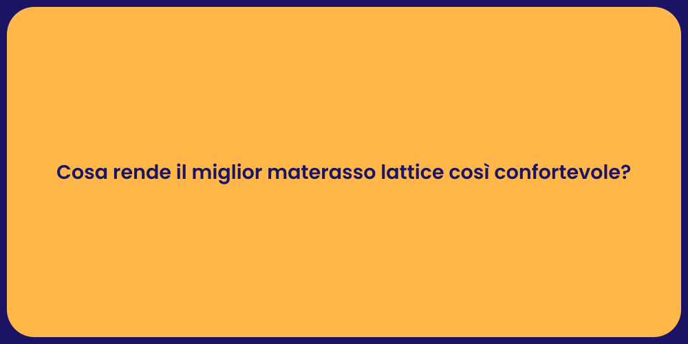 Cosa rende il miglior materasso lattice così confortevole?