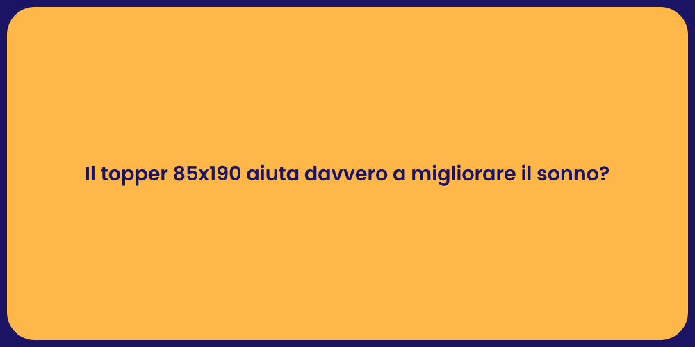Il topper 85x190 aiuta davvero a migliorare il sonno?