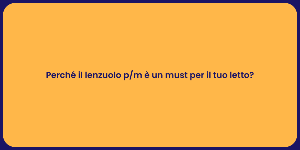 Perché il lenzuolo p/m è un must per il tuo letto?