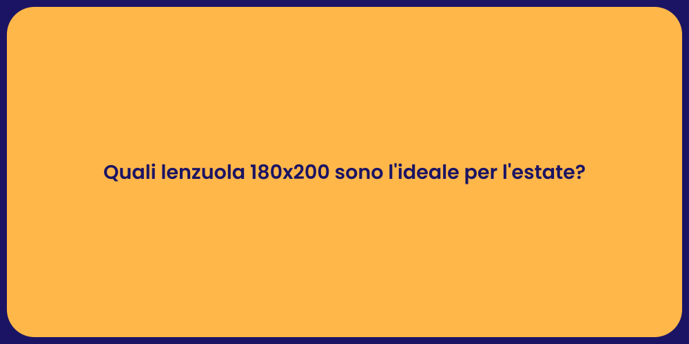 Quali lenzuola 180x200 sono l'ideale per l'estate?