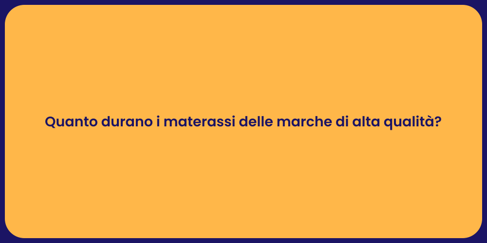 Quanto durano i materassi delle marche di alta qualità?