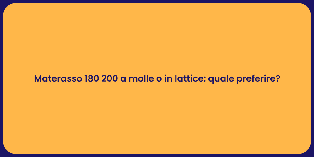 Materasso 180 200 a molle o in lattice: quale preferire?