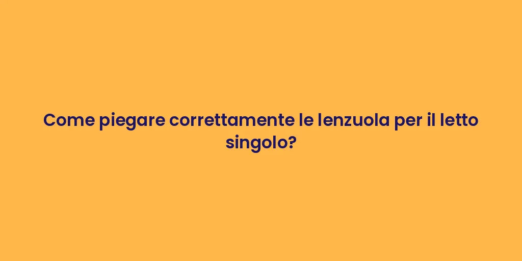 Come piegare correttamente le lenzuola per il letto singolo?