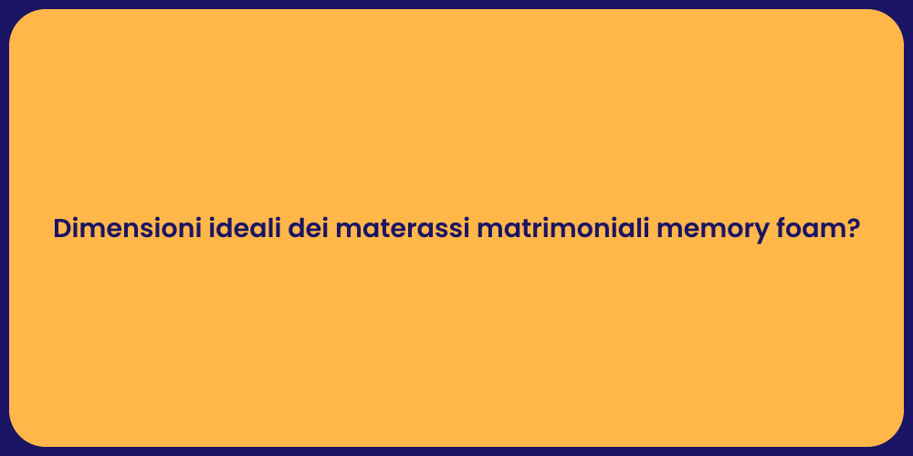 Dimensioni ideali dei materassi matrimoniali memory foam?