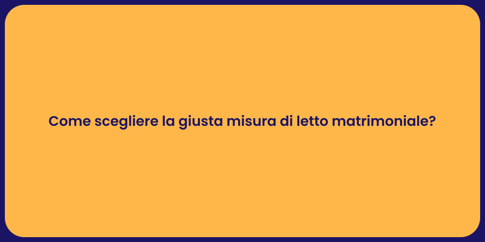 Come scegliere la giusta misura di letto matrimoniale?