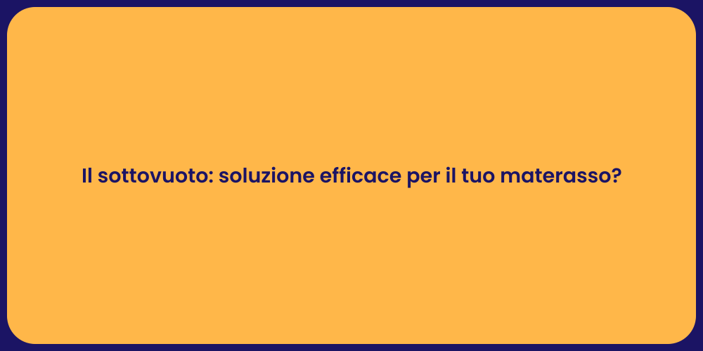 Il sottovuoto: soluzione efficace per il tuo materasso?