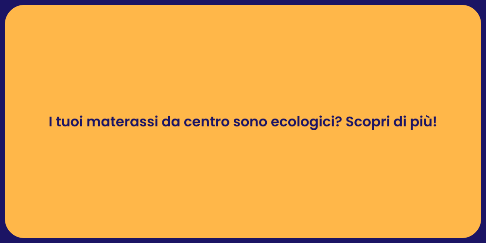 I tuoi materassi da centro sono ecologici? Scopri di più!