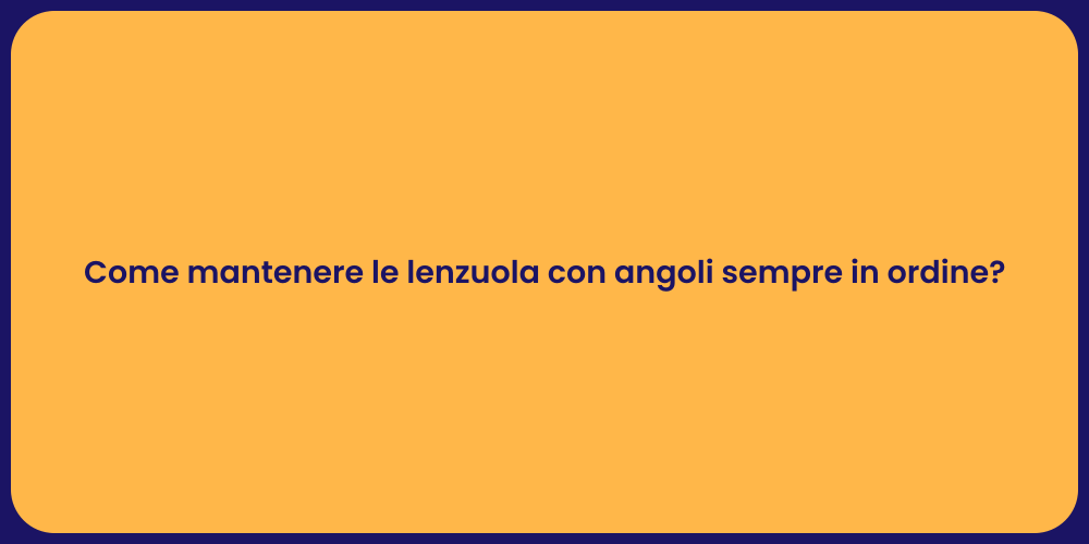 Come mantenere le lenzuola con angoli sempre in ordine?