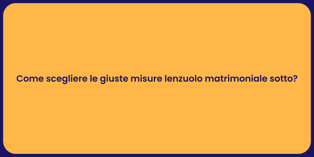 Come scegliere le giuste misure lenzuolo matrimoniale sotto?