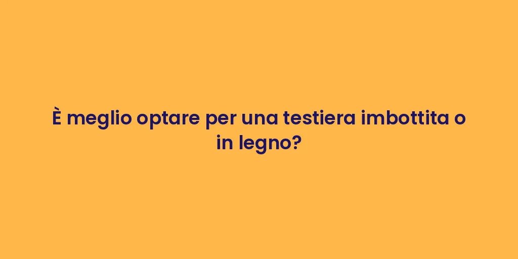È meglio optare per una testiera imbottita o in legno?