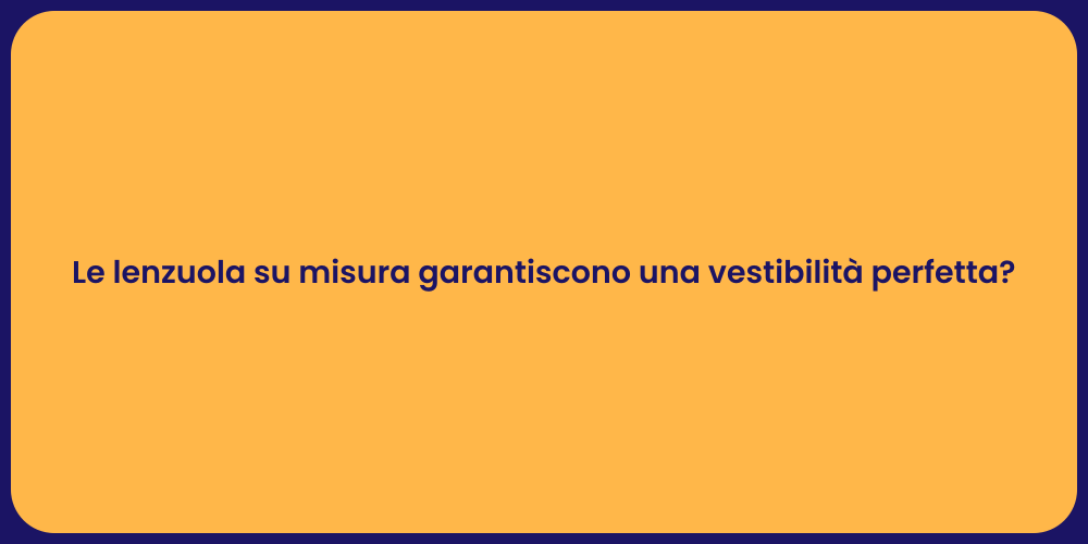 Le lenzuola su misura garantiscono una vestibilità perfetta?