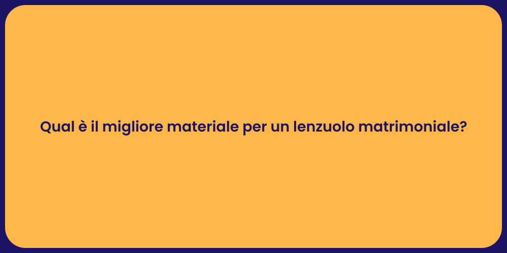 Qual è il migliore materiale per un lenzuolo matrimoniale?