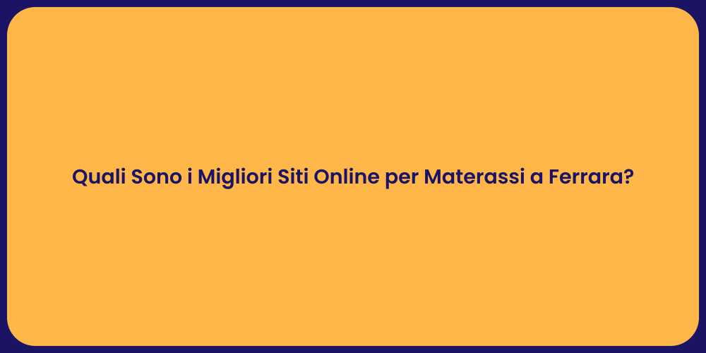 Quali Sono i Migliori Siti Online per Materassi a Ferrara?