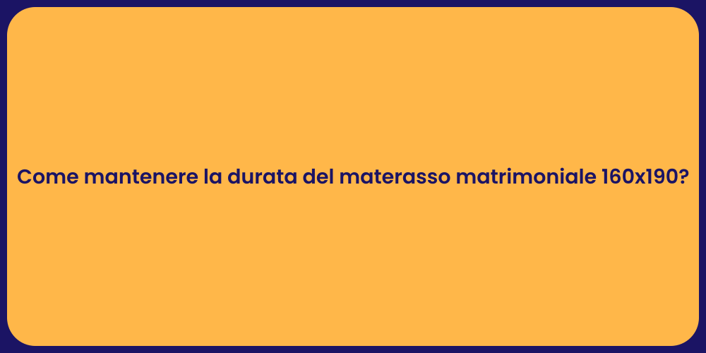 Come mantenere la durata del materasso matrimoniale 160x190?